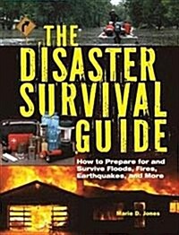The Disaster Survival Guide: How to Prepare for and Survive Floods, Fires, Earthquakes and More (Paperback)