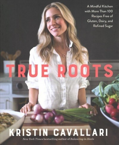 True Roots Signed Edition: A Mindful Kitchen with More Than 100 Recipes Free of Gluten, Dairy, and Refined Sugar (Paperback)