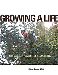 Growing a Life: Teen Gardeners Harvest Food, Health, and Joy (Hardcover)