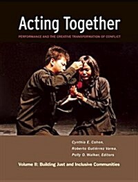 Acting Together II: Performance and the Creative Transformation of Conflict: Building Just and Inclusive Communities (Hardcover)