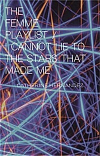 The Femme Playlist / I Cannot Lie to the Stars That Made Me (Paperback)