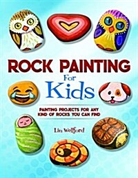 Rock Painting for Kids : Painting Projects for Rocks of Any Kind You Can Find (Paperback)