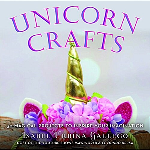 Unicorn Crafts: More Than 25 Magical Projects to Inspire Your Imagination (Hardcover)