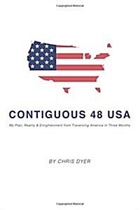 Contiguous 48 USA: My Plan, Reality & Enlightenment from Traversing America in Three Months (Hardcover)