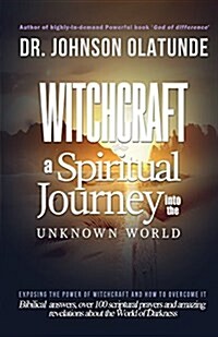 Witchcraft: A Spiritual Journey Into the Unkown: Exposing the Power of Witchcraft and How to Overcome It (Paperback)