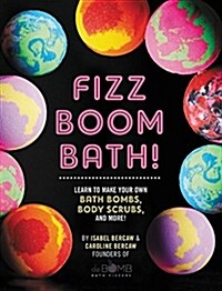Fizz Boom Bath!: Learn to Make Your Own Bath Bombs, Body Scrubs, and More! (Hardcover)