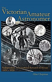 The Victorian Amateur Astronomer : Independent Astronomical Research in Britain 1820-1920 (Hardcover, New ed)