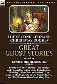 The Second Leonaur Christmas Book of Great Ghost Stories: Twenty-Two Short Stories of the Strange and Unusual Including John Charringtons Wedding, (Hardcover)