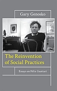 The Reinvention of Social Practices : Essays on Felix Guattari (Paperback)