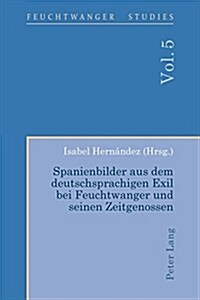 Spanienbilder Aus Dem Deutschsprachigen Exil Bei Feuchtwanger Und Seinen Zeitgenossen (Paperback)