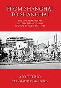 From Shanghai to Shanghai: The War Diary of an Imperial Japanese Army Medical Officer, 1937-1941 (Hardcover)