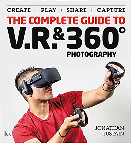 The Complete Guide to VR & 360 Photography : Make, Enjoy, and Share & Play Virtual Reality (Paperback)