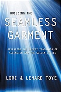 Building the Seamless Garment: Revealing the Secret Teachings of Ascension and the Golden Cities (Paperback)