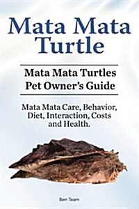 Mata Mata Turtle. Mata Mata Turtles Pet Owners Guide. Mata Mata Care, Behavior, Diet, Interaction, Costs and Health. (Paperback)