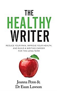 The Healthy Writer: Reduce Your Pain, Improve Your Health, and Build a Writing Career for the Long Term (Paperback)