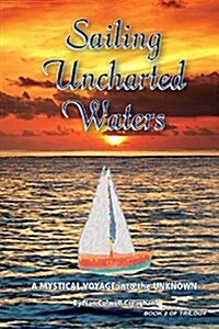 Sailing Uncharted Waters (Volume 2): A Mystical Voyage Into the Unknown (Paperback)