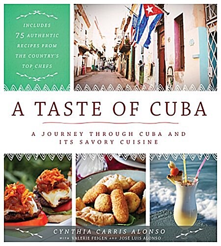 A Taste of Cuba: A Journey Through Cuba and Its Savory Cuisine, Includes 75 Authentic Recipes from the Countrys Top Chefs (Hardcover)
