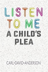 Listen to Me: A Childs Plea (Paperback)