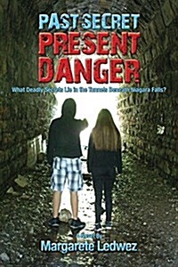 Past Secret Present Danger: What Deadly Secrets Lie in the Tunnels Beneath Niagara Falls? (Paperback)