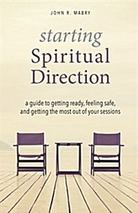 Starting Spiritual Direction: A Guide to Getting Ready, Feeling Safe, and Getting the Most Out of Your Sessions (Paperback)