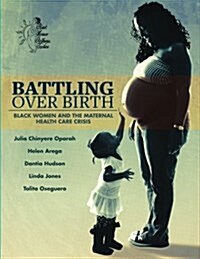 Battling Over Birth: Black Women and the Maternal Health Care Crisis (Paperback)