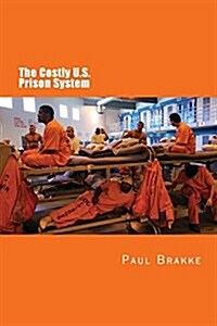The Costly U. S. Prison System (in Full Color): Too Costly in Dollars, National Prestige and Lives (Paperback)