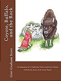 Coyote, Buffalo, and the Rock: An Adaptation of a Traditional Native American Folktale (Told by the Sioux of the Great Plains) (Hardcover)