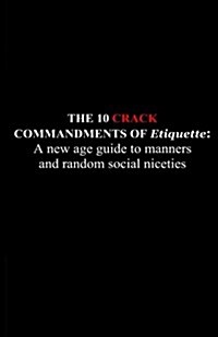 The 10 Crack Commandments of Etiquette: A new age guide to manners and random social niceties (Paperback)