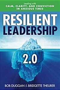 Resilient Leadership 2.0: Leading with Calm, Clarity, and Conviction in Anxious Times (Paperback)