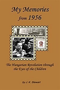 My Memories from 1956: The Hungarian Revolution Through the Eyes of the Children (Paperback)