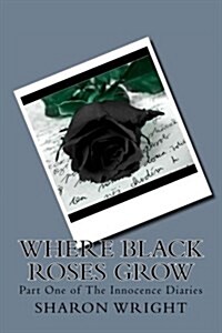 Where Black Roses Grow: Part One of the Innocence Diaries (Paperback)