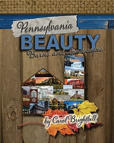 Pennsylvania Beauty - Barns and Landscapes: Featuring Old Barns and Lovely Landscapes in Northeast Pa (Paperback)