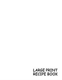 Large Print Recipe Book: White, 1 Recipe Per Page - 105 Pages - Great Quality - Super Easy to Read - (Letter Size 8.5 X 11 Inches) 100 Pages - (Paperback)