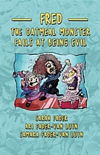 Fred the Oatmeal Monster Fails at Being Evil (Paperback)