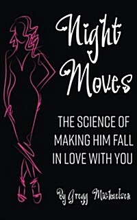 Night Moves: The Science of Making Him Fall in Love with You (Paperback)