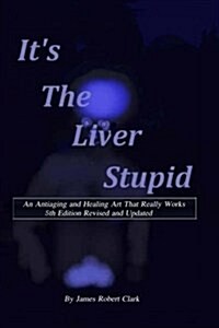 Its the Liver Stupid 5th Edition: An Antiaging and Healing Art That Really Works (Paperback)