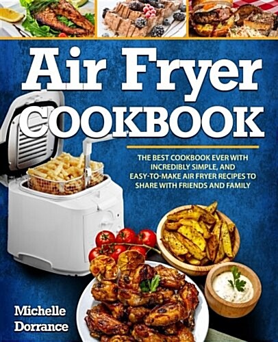 Air Fryer Cookbook: The Best Cookbook Ever with Incredibly Simple, and Easy-To-Make Air Fryer Recipes to Share with Friends and Family (Pi (Paperback)
