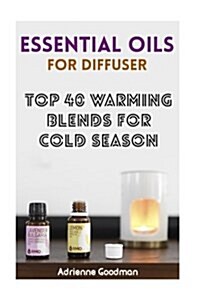 Essential Oils for Diffuser: Top 40 Warming Blends for Cold Season (Paperback)