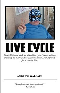 Live Cycle: Straight from a Desk, an Attempt to Cycle France with No Training, No Maps and No Accommodation (Paperback)