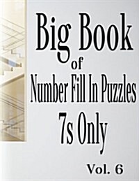 Big Book of Number Fill in Puzzles 7s Only Vol. 6 (Paperback)