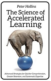 The Science of Accelerated Learning: Advanced Strategies for Quicker Comprehensi (Paperback)