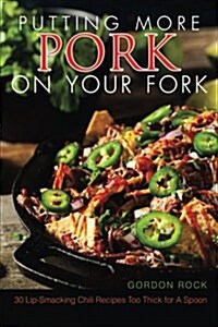 Putting More Pork on Your Fork: 30 Lip-Smacking Chili Recipes Too Thick for a Spoon (Paperback)