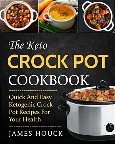 The Keto Crock Pot Cookbook: Quick and Easy Ketogenic Crock Pot Recipes for Your Health (Paperback)