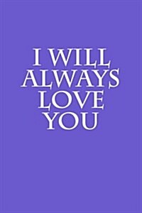 I Will Always Love You: Notebook (Paperback)