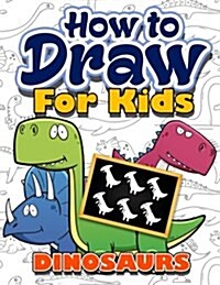 How to Draw for Kids: How to Draw Dinosaurs for Kids: A Fun Step by Step Drawing Book for Awesome Cute Dinosaurs Collection (Easy Funny Acti (Paperback)