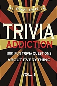 Trivia Addiction Volume 1: 1001 Fun Trivia Question about Everything (Trivia Quiz Questions and Answers) (Paperback)