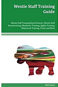 Westie Staff Training Guide Westie Staff Training Book Features: Westie Staff Housetraining, Obedience Training, Agility Training, Behavioral Training (Paperback)