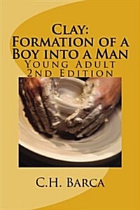 Clay: Formation of a Boy Into a Man: Young Adult Version (Paperback)