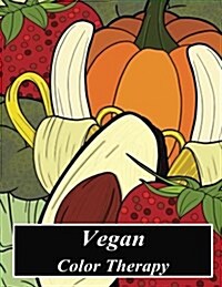 Vegan Color Therapy: A Vegan Coloring Book Full of Fruit, Vegetables, Mandala, Inspirational Quotes, Mandalas and Other Beautiful Vegan Mes (Paperback)