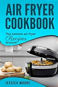 Air Fryer Cookbook: The Tastiest Air Fryer Around (Paperback)